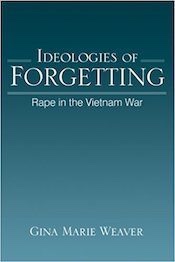 Ideologies of Forgetting Rape in the Vietnam War. Tác giả: Gina Marie Weaver